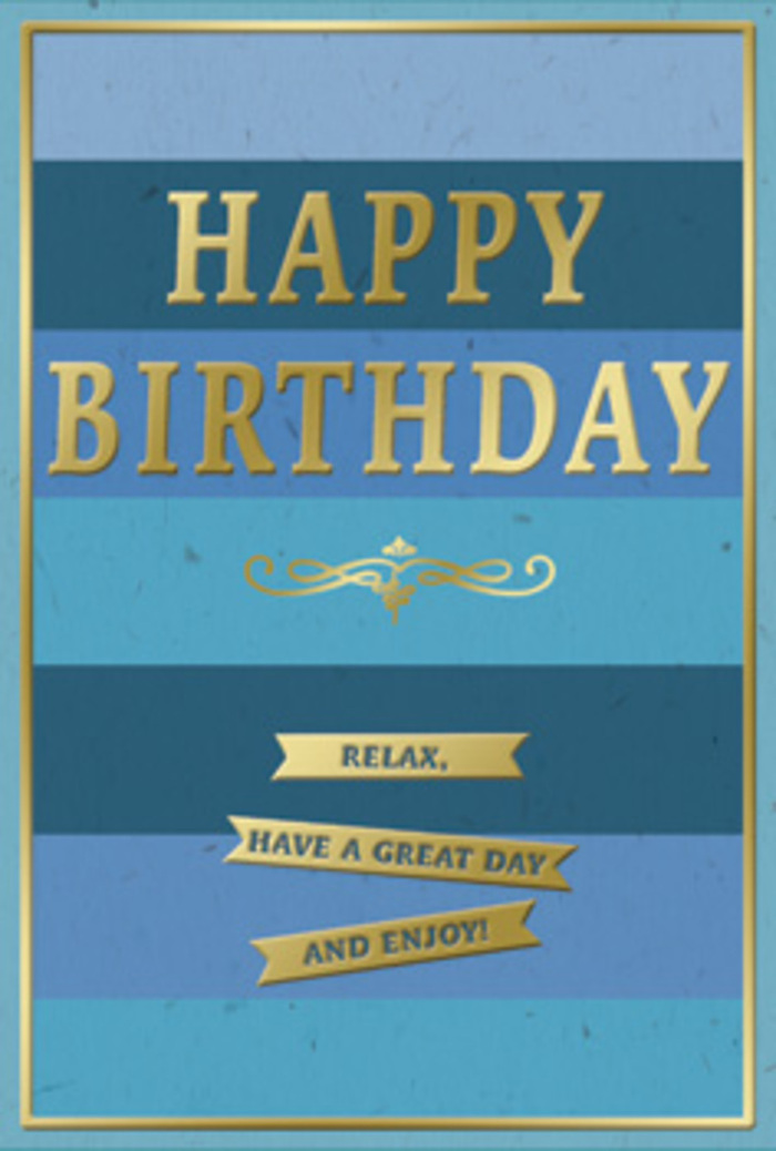 This birthday card presents a beautifully balanced design in soft blues and radiant gold, with an atmosphere as calm and considered as a quiet stroll past the Barbican Centre before a performance. The background is composed of broad, horizontal stripes in varying blue tones, gently stacked from deeper, more saturated shades at the base to lighter, airier hues near the top. The effect is soothing and spacious, like gazing across ripples of water or layered evening sky. Floating over this striped canvas is the central message HAPPY BIRTHDAY, embossed in bold, metallic gold lettering that curves slightly across the middle portion of the card. The capitals are elegant and traditional, their surfaces gleaming in the light and standing out clearly against the matte blue behind them. Immediately beneath the greeting, a graceful golden flourish sweeps from side to side, its slender curves adding a note of romance and timeless style, reminiscent of the decorative details hidden around older corners of Barbican. Below this flourish, three neatly aligned gold banners cascade downwards, each carrying a segment of the friendly wish: Relax, have a great day and enjoy! The banners look like gilded ribbons gently laid across the blues, their edges crisp and precise. A narrow gold border outlines the entire card, giving it a finished, gallery-like feel, as though the design has been framed with intention. The interplay between the velvety blue bands and the shiny, embossed gold elements suggests both calm and celebration in equal measure. One can easily imagine this card propped next to a hand-tied bouquet in a Barbican home, the card's reflective gold catching soft indoor light while quietly marking a birthday with taste and tenderness.